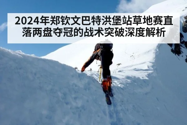 2024年郑钦文巴特洪堡站草地赛直落两盘夺冠的战术突破深度解析